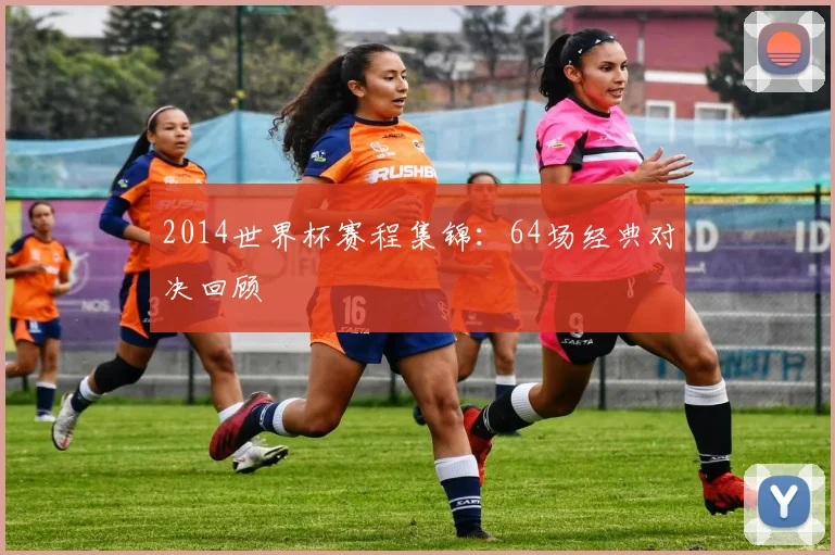 2014世界杯赛程集锦：64场经典对决回顾